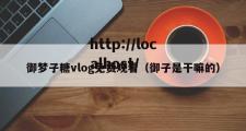 御梦子糖vlog免费观看（御子是干嘛的）
