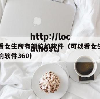 可以看女生所有部位的软件（可以看女生所有部位的软件360）