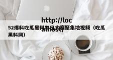 52爆料吃瓜黑料每日大赛聚集地视频（吃瓜黑料网）