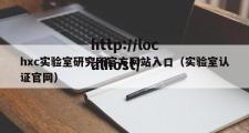 hxc实验室研究所官方网站入口（实验室认证官网）