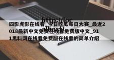 四影虎影在线看_今日吃瓜每日大赛_最近2018最新中文免费在线看免费版中文_911黑料网在线看免费版在线看的简单介绍